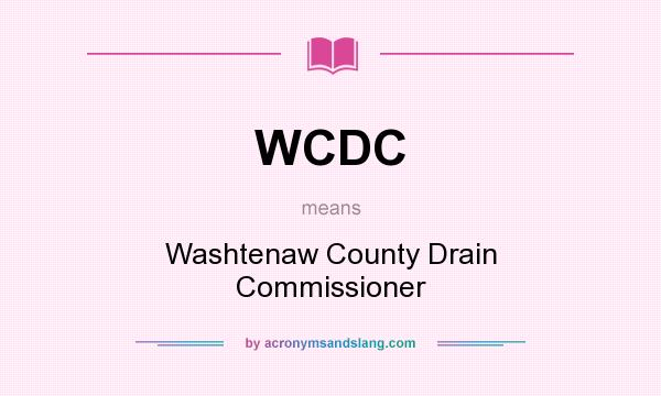 What does WCDC mean? It stands for Washtenaw County Drain Commissioner