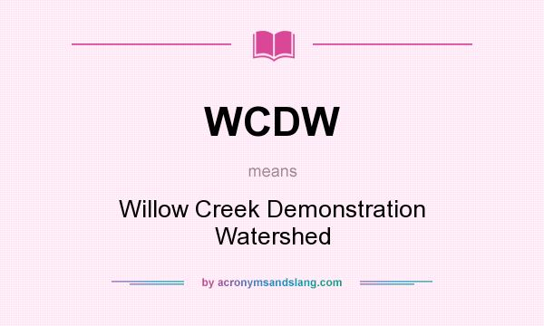 What does WCDW mean? It stands for Willow Creek Demonstration Watershed