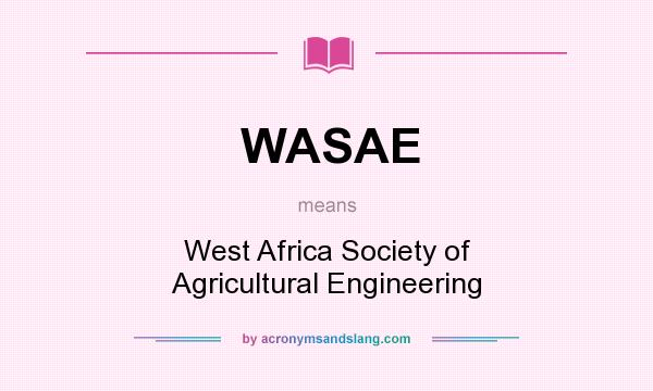 What does WASAE mean? It stands for West Africa Society of Agricultural Engineering