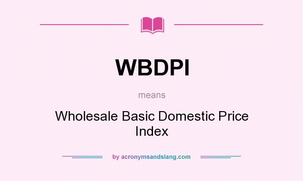 What does WBDPI mean? It stands for Wholesale Basic Domestic Price Index