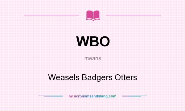 What does WBO mean? It stands for Weasels Badgers Otters