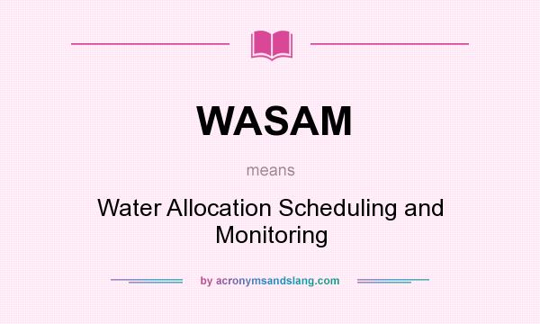 What does WASAM mean? It stands for Water Allocation Scheduling and Monitoring