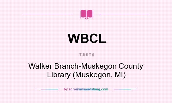 What does WBCL mean? It stands for Walker Branch-Muskegon County Library (Muskegon, MI)