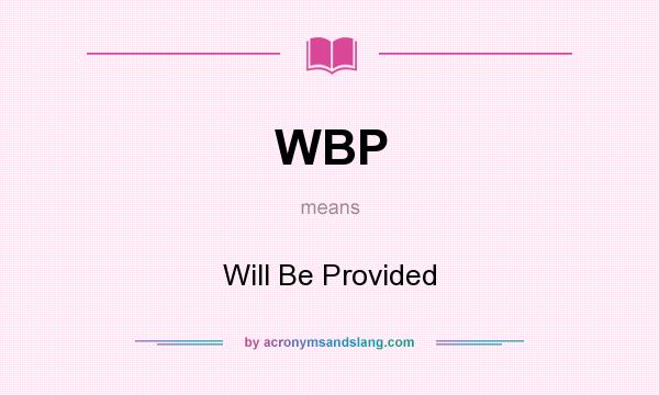 What does WBP mean? It stands for Will Be Provided