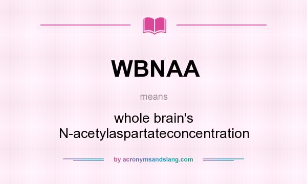 What does WBNAA mean? It stands for whole brain`s N-acetylaspartateconcentration