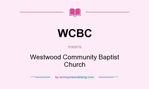 What does WCBC mean? It stands for Westwood Community Baptist Church