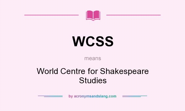 What does WCSS mean? It stands for World Centre for Shakespeare Studies