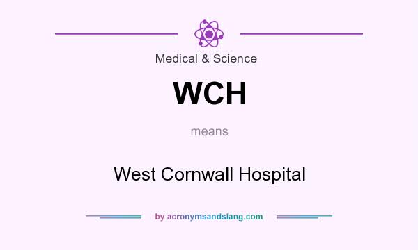 What does WCH mean? It stands for West Cornwall Hospital