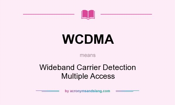 What does WCDMA mean? It stands for Wideband Carrier Detection Multiple Access