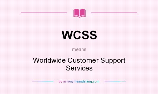 What does WCSS mean? It stands for Worldwide Customer Support Services