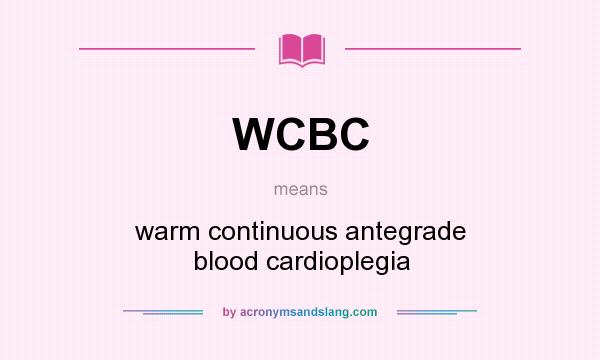 What does WCBC mean? It stands for warm continuous antegrade blood cardioplegia