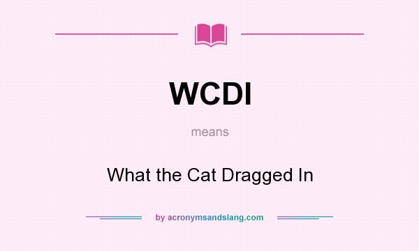 What does WCDI mean? It stands for What the Cat Dragged In