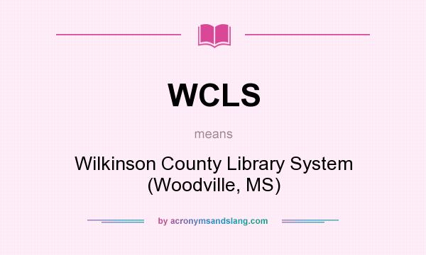 What does WCLS mean? It stands for Wilkinson County Library System (Woodville, MS)