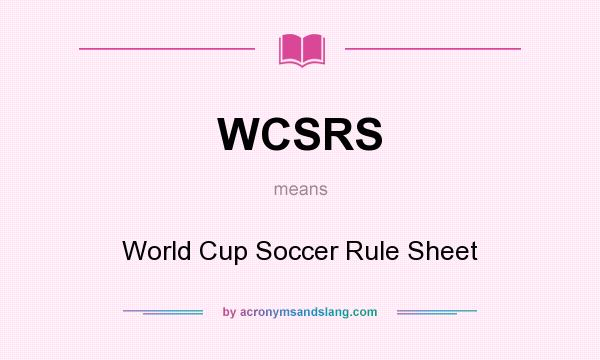 What does WCSRS mean? It stands for World Cup Soccer Rule Sheet
