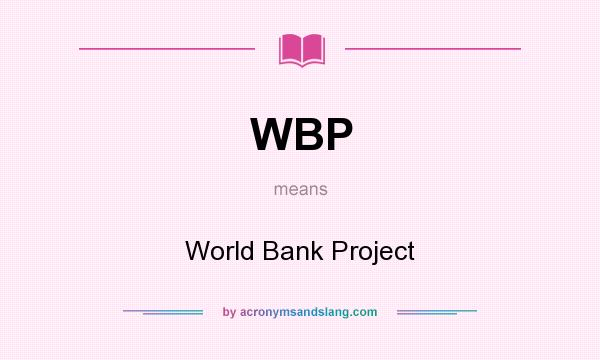 What does WBP mean? It stands for World Bank Project