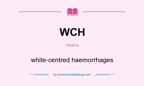 What does WCH mean? It stands for white-centred haemorrhages