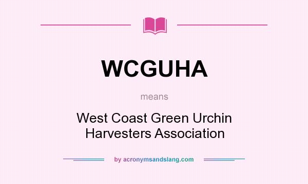 What does WCGUHA mean? It stands for West Coast Green Urchin Harvesters Association