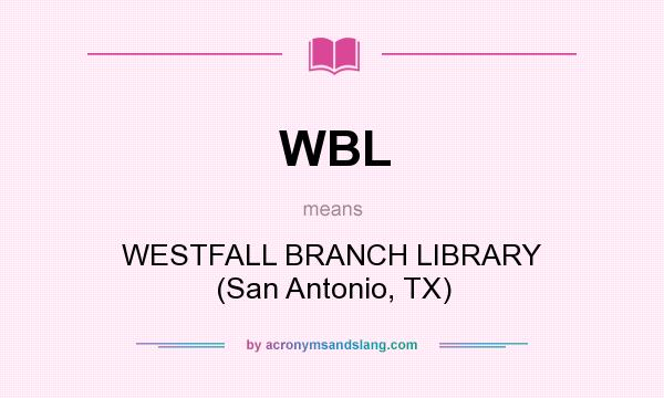 What does WBL mean? It stands for WESTFALL BRANCH LIBRARY (San Antonio, TX)