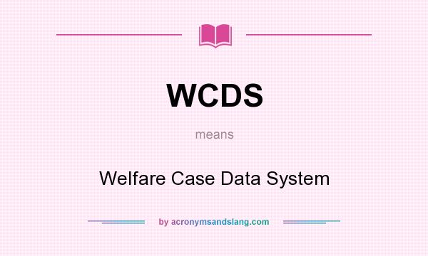 What does WCDS mean? It stands for Welfare Case Data System