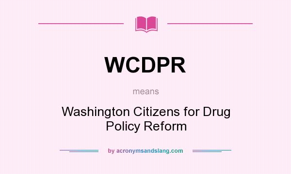 What does WCDPR mean? It stands for Washington Citizens for Drug Policy Reform