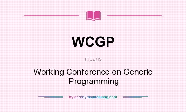 What does WCGP mean? It stands for Working Conference on Generic Programming