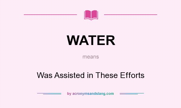 What does WATER mean? It stands for Was Assisted in These Efforts