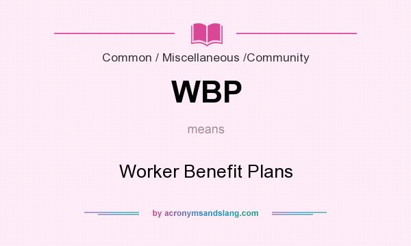 What does WBP mean? It stands for Worker Benefit Plans