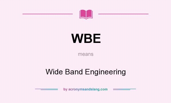 What does WBE mean? It stands for Wide Band Engineering