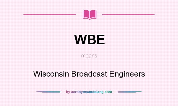 What does WBE mean? It stands for Wisconsin Broadcast Engineers