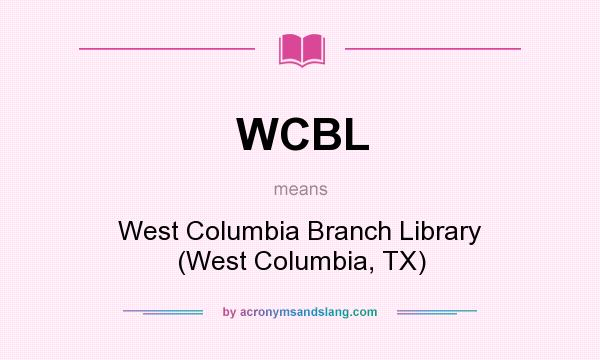 What does WCBL mean? It stands for West Columbia Branch Library (West Columbia, TX)