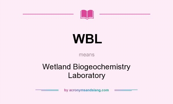 What does WBL mean? It stands for Wetland Biogeochemistry Laboratory