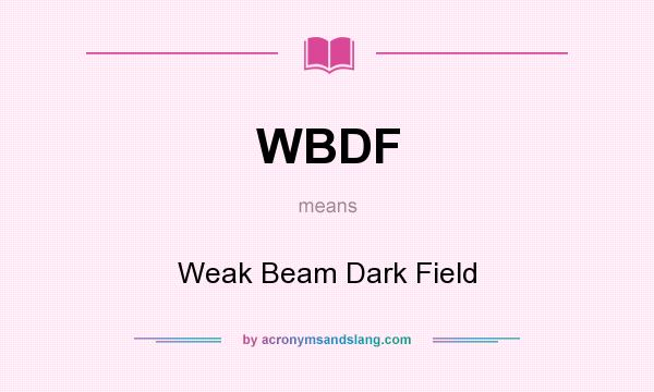 What does WBDF mean? It stands for Weak Beam Dark Field