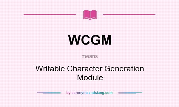 What does WCGM mean? It stands for Writable Character Generation Module