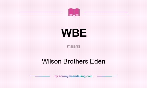 What does WBE mean? It stands for Wilson Brothers Eden