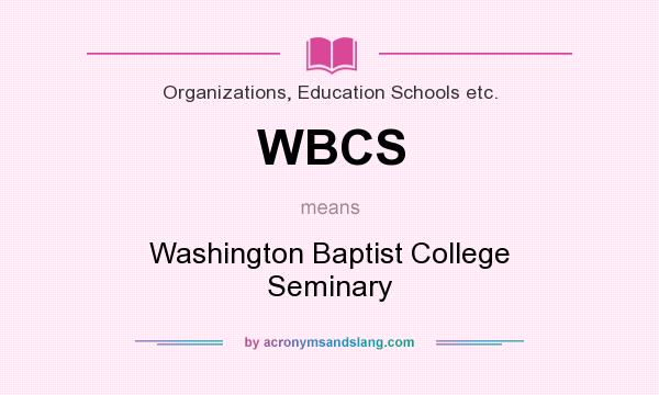 What does WBCS mean? It stands for Washington Baptist College Seminary