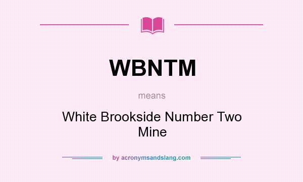 What does WBNTM mean? It stands for White Brookside Number Two Mine