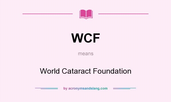 What does WCF mean? It stands for World Cataract Foundation