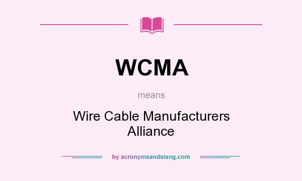 What does WCMA mean? It stands for Wire Cable Manufacturers Alliance