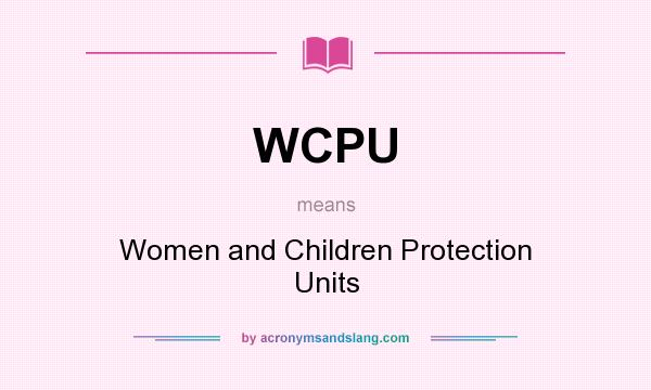 What does WCPU mean? It stands for Women and Children Protection Units