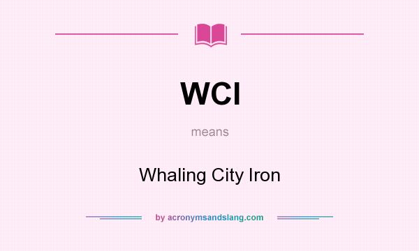 What does WCI mean? It stands for Whaling City Iron