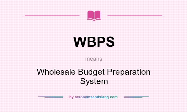 What does WBPS mean? It stands for Wholesale Budget Preparation System