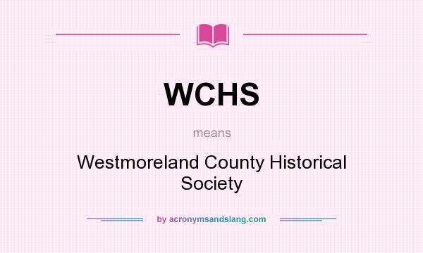 What does WCHS mean? It stands for Westmoreland County Historical Society