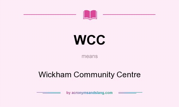 What does WCC mean? It stands for Wickham Community Centre