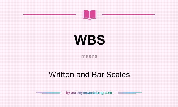 What does WBS mean? It stands for Written and Bar Scales