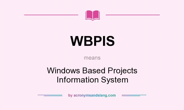 What does WBPIS mean? It stands for Windows Based Projects Information System