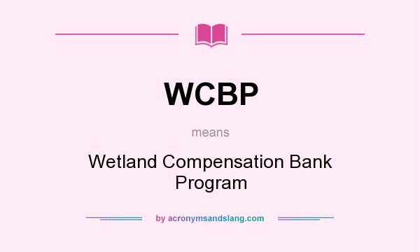 What does WCBP mean? It stands for Wetland Compensation Bank Program