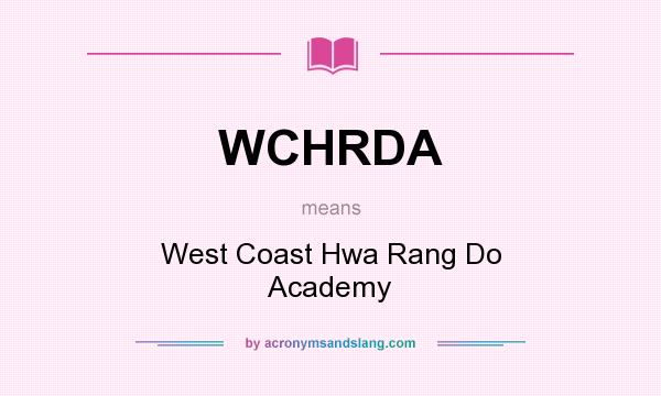 What does WCHRDA mean? It stands for West Coast Hwa Rang Do Academy