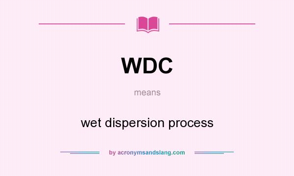 What does WDC mean? It stands for wet dispersion process