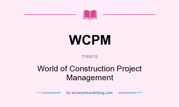 What does WCPM mean? It stands for World of Construction Project Management