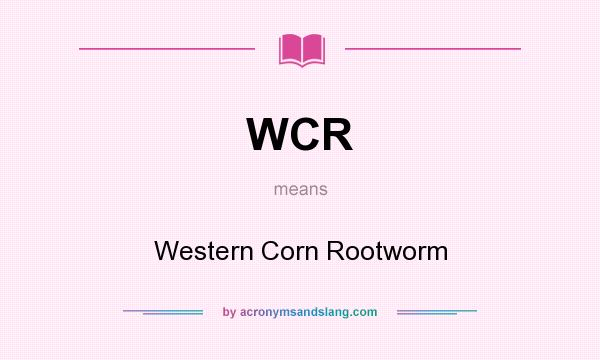 What does WCR mean? It stands for Western Corn Rootworm